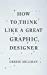  - How to Think Like a Great Graphic Designer